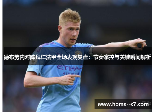 德布劳内对阵拜仁法甲全场表现复盘：节奏掌控与关键瞬间解析