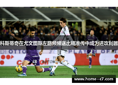 科斯蒂奇在尤文图斯左路频频送出精准传中成为进攻利器